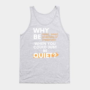 just be quiet Tank Top